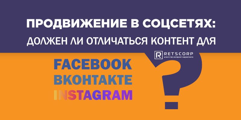 Продвижение в соцсетях: должен ли отличаться контент для Facebook, ВКонтакте и Instagram?