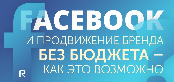 Facebook и продвижение бренда без бюджета – как это возможно? Facebook и продвижение бренда без бюджета – как это возможно?
