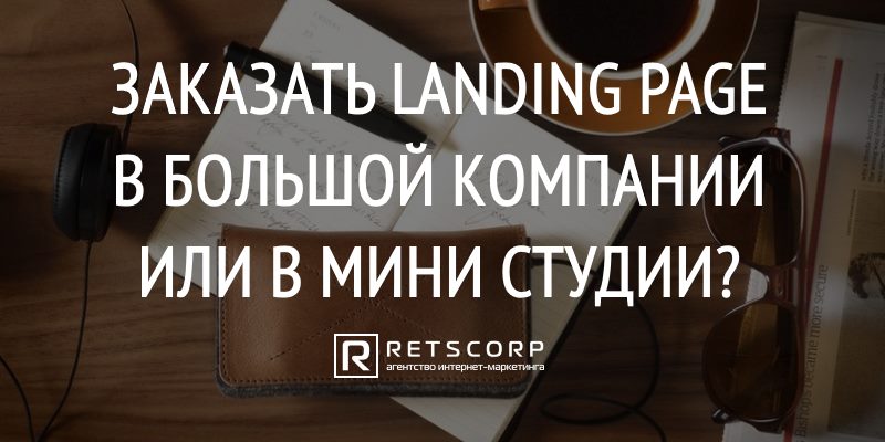 Заказать landing page в большой компании или в мини студии? Заказать landing page в большой компании или в мини студии?