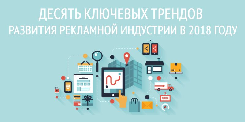 Десять ключевых трендов развития рекламной индустрии в 2018 году Десять ключевых трендов развития рекламной индустрии в 2018 году